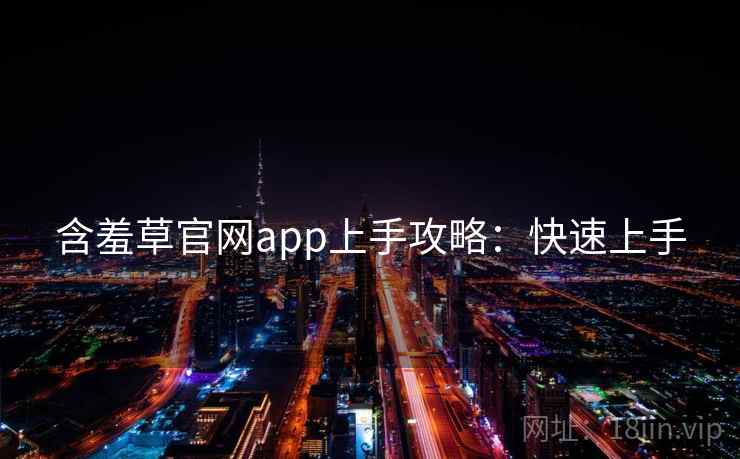 含羞草官网app上手攻略：快速上手