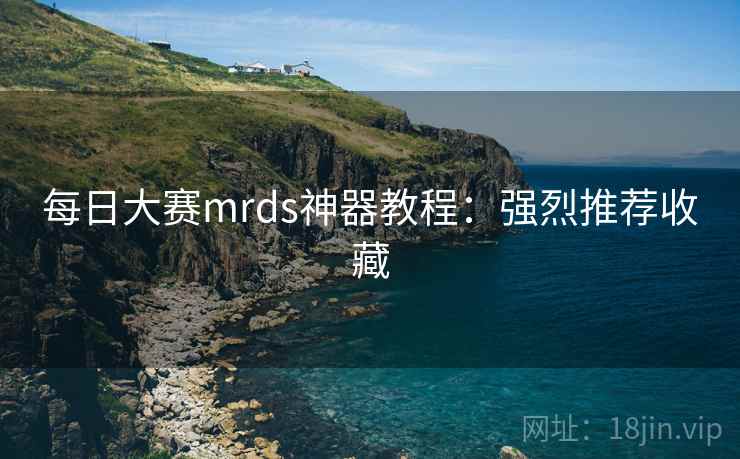 每日大赛mrds神器教程：强烈推荐收藏